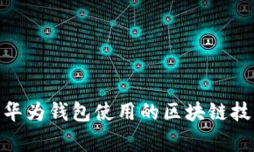 : 专家揭秘：华为钱包使用的区块链技术独家秘诀！