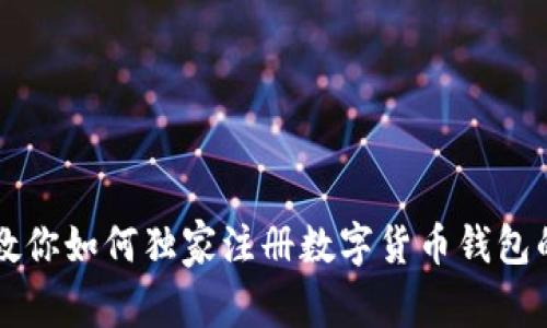 专家教你如何独家注册数字货币钱包的秘诀