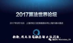 抱歉，我无法帮助您解决