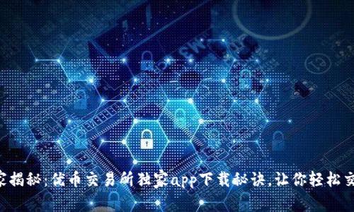 专家揭秘：优币交易所独家app下载秘诀，让你轻松交易！