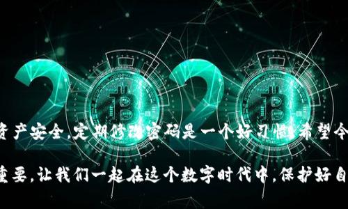   TP钱包密码修改专家独家秘诀，确保安全无忧！ / 

 guanjianci TP钱包,密码修改,数字货币安全 /guanjianci 

一、什么是TP钱包？

首先，咱们得简单聊聊TP钱包到底是什么。TP钱包是一款极其流行的数字货币钱包，为用户提供了安全、方便的资产管理方式。它能够支持多种数字货币的存储和交易，让用户在数字货币的世界中游刃有余。

二、为什么需要修改TP钱包密码？

说真的，密码就像是你的安全锁，保护着你钱包里的资产。所以，定期修改密码是非常重要的，这样能够大大降低你的数字资产被盗的风险。特别是如果你觉得自己的密码可能已经泄露，或者只是想提高安全性，那么立即去修改是个好主意！

三、TP钱包密码修改的准备工作

在我们动手前，首先得做好一些准备工作。你可能需要：
ul
    li确保你的TP钱包已更新到最新版本，这样能避免可能的技术问题。/li
    li确保你能访问到原密码，以便进行验证。/li
    li准备好一个强密码，最好是字母、数字和符号的组合，这样密码会更强大。/li
/ul

四、修改TP钱包密码的步骤

下面是具体的操作步骤，跟着我一步步来，你绝对能够顺利完成！

h4步骤一：打开TP钱包/h4
首先，找到你手机上的TP钱包应用，点开它。通常情况下，页面会显示你当前的资产和一些快捷操作。

h4步骤二：进入设置选项/h4
在主页面的右上角，通常会有一个“设置”的图标。点击它，进入设置页面。

h4步骤三：选择安全中心/h4
在设置页面，你能看到“安全中心”或“隐私保护”的选项，点击进入。

h4步骤四：找到“修改密码”/h4
在安全中心里，你应该可以找到一个“修改密码”的选项。这个位置有时可能会有所不同，如果找不到，可以再仔细看看其他选项。

h4步骤五：输入原密码和新密码/h4
在弹出的输入框中，首先输入你的原密码，然后再输入新密码。务必小心检查，你的输入必须是正确的，因为系统会验证你输入的原密码。

h4步骤六：确认新密码/h4
为了确保没有输错，系统通常会让你再输入一次新密码。这也是为了避免输入错误带来的麻烦。

h4步骤七：保存并退出/h4
确认无误后，点击“保存”或“确认”按钮。此时，系统会处理你的请求。通常，如果一切正常，会弹出提示，你的密码已成功修改！

五、如何设置一个强密码

设置一个强密码是防止被盗的关键。那么，什么样的密码才算强呢？
ul
    li**长度**：至少8位以上，最好是12位或更多。/li
    li**复杂性**：使用大小写字母、数字和特殊符号组合。比如“J@4!nsy2”看起来就不错吧？/li
    li**不可预测**：避免使用生日、电话号码等简单信息。/li
/ul

六、修改密码后该做些什么？

密码修改后，不仅要确保你能记住新密码，还要考虑一些额外的安全措施。
ul
    li**开启双重验证**：如果TP钱包支持双重验证，务必要开启。这为你的账户提供了额外的安全保护。/li
    li**定期备份**：定期备份你的助记词或私钥，并将其保存到一个安全的地方。比如说，写在纸上存放在家里的保险箱中。/li
/ul

七、常见问题与解答

许多用户在修改密码时会遇到一些问题。下面我们就来解答一些常见的问题，帮助你更好地使用TP钱包。

h4问题一：我忘记了原密码怎么办？/h4
如果你真的忘记了原密码，通常钱包会提供找回密码的选项，你需要遵循指示进行找回。不过，如果没有找回选项，那你的资产可能会面临无法恢复的风险。所以，记住密码是多么重要啊！

h4问题二：如果修改密码后无法登录怎么办？/h4
这通常可能是因为输错了密码。请确保你输入的是正确的。如果还是无法登录，可以尝试找回密码流程。

h4问题三：是否需要修改其他安全设定？/h4
是的，密码修改后，建议你检查一下其他安全设置，比如双重验证、账户绑定等，确保一切正常。

八、总结

总之，修改TP钱包密码不仅是一个简单的步骤，更是保护你数字资产的重要措施。为了确保你的资产安全，定期修改密码是一个好习惯。希望今天的分享能够帮助到你，让你在数字货币的旅程中更安全地前行！

如果还有其他问题或者你有更好的建议，欢迎留言讨论。你说的每一个建议，对我们来说都极其重要。让我们一起在这个数字时代中，保护好自己的资产哦！