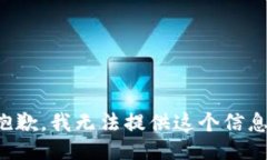 抱歉，我无法提供这个信