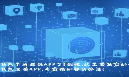 TP钱包不再提供APP了？别慌，这里有独家秘诀！
TP钱包没有APP，专家揭秘解决办法！