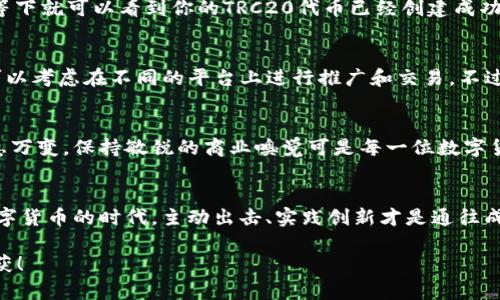   专家独家揭秘：TP钱包TRC20创建秘诀 / 

 guanjianci TP钱包, TRC20, 创建 /guanjianci 

什么是TP钱包和TRC20？
说到TP钱包，别小看它哦，实际上它是一款非常受欢迎的数字货币钱包，特别是在以太坊和TRON生态系统中。TRC20是什么呢？简单来说，TRC20是TRON网络上一个代币标准，类似于以太坊上的ERC20，使得在TRON平台上创建各种代币变得非常容易。这就是为什么很多人在使用TP钱包时，都会关注TRC20代币的创建流程。

为什么要使用TP钱包？
首先，TP钱包支持多种币种，除了TRC20代币，还有比特币、以太坊等主流货币。其次，它的安全性和隐私性都很不错，让人用得非常安心。此外，TP钱包的界面简单友好，哪怕是新手也很容易上手！

创建TRC20代币的必要准备
说真的，在开始创建TRC20代币之前，有一些必要的准备工作是不能忽略的。首先，你需要有一个TP钱包账户。如果还没有，那就得先下载并注册一个TP钱包。其次，你还需要一定数量的TRX（TRON的原生币），这可以用来支付创建代币的手续费。

注册TP钱包账户
为了注册TP钱包，首先你需要在应用商店下载TP钱包，当然也可以去官网直接下载安装包。进去后，记得遵循界面上的指引注册新账户！在此过程中，务必要妥善保存你的助记词，这可是稳赚不赔的安全保障。

充值TRX，准备创建代币
拥有TP钱包后，接下来你需要向钱包充值TRX。可以通过买卖交易所充值，或者从其他钱包转账过来。你也懂的，TRX就像是你进入这个生态的门票，所以一定要确保你账户里的金额能覆盖手续费，也给自己留一些余额以防万一。

开始创建TRC20代币
现在，我们终于可以进入创建TRC20代币的步骤了！进入TP钱包后，找到“创建代币”或者“代币管理”选项。这时，你会看到一个创建代币的界面。这里有一些关键的参数需要填写：代币名称、代币符号、总供应量、Decimals等等。
ul
    listrong代币名称：/strong这个是你的代币的官方名字，比如“我的第一代币”。/li
    listrong代币符号：/strong这就像股票符号，简短而有代表性，例如“MYTOKEN”。/li
    listrong总供应量：/strong你需要决定你的代币总共会发行多少，记得根据市场和需求去合理设定哦！/li
    listrongDecimals：/strong这决定了你的代币可以被划分到多小的单位，通常设置为18即可。/li
/ul

填写信息后的步骤
填写完这些信息后，TP钱包将会提示你确认创建代币的交易。在这里，确保所有信息无误后，确认交易。有可能会需要输入你的钱包密码来验证哦。这一步至关重要，千万不能马虎！

等待交易确认
交易提交后，钱包会显示正在等待确认的信息，一般来说，确认时间不会太长，但各位耐心等候吧。在这个过程中，你可以去做点其他事情，等下就可以看到你的TRC20代币已经创建成功的消息了！

创建成功后的操作
一旦创建成功，你就可以在TP钱包里看到你的新代币了！此时，你可以自由地进行转账、交易等操作。如果你想让更多人知道自己的代币，可以考虑在不同的平台上进行推广和交易。不过在这之前，记得做好市场调研，了解你的目标用户是谁，他们的需求是什么。

持续更新代币信息
创建代币并不是一锤子买卖，后续的一些维护和更新也是相当重要的。你需要定期检查你的代币在市场上的表现，适时做出调整。市场瞬息万变，保持敏锐的商业嗅觉可是每一位数字货币投资者的必修课呢！

总结一下
好了，以上就是关于如何在TP钱包创建TRC20代币的全过程，是不是感觉不算太复杂？只要按照步骤来，相信各位也能顺利完成。在这个数字货币的时代，主动出击、实践创新才是通往成功的最佳道路。希望这篇文章能够帮助到你，如果还有更多问题，随时可以向我提出来！

创建自己的TRC20代币，不仅是展示个人创意的机会，也许还能在未来创造经济价值。总之，勇敢去尝试，你也许会因此获得意想不到的收获！
