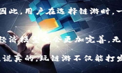 当然可以，TP钱包（TokenPocket）作为一个支持多链的钱包，不仅可以存储和管理数字资产，还可以用来参与各种链游（区块链游戏）。很多链游项目都支持通过TP钱包进行游戏内的资产管理、购买道具、参与游戏活动等。

什么是TP钱包？
TP钱包是一款分布式数字资产钱包，支持多个公链的资产管理，包括以太坊、波场、EOS等多个主流区块链。它不仅支持通用的数字资产交易，还具有去中心化应用（DApp）浏览器，用户可以通过TP钱包直接访问各种链游和DApp，操作非常方便。

为什么选择TP钱包玩链游？
选择TP钱包来玩链游有几个明显的优势。首先是安全性，TP钱包支持多重签名和私钥管理，确保用户的资产安全。此外，钱包的易用性也是一个加分项，用户可以快捷地进行转账、兑换等操作，非常适合初学者。

链游的选择与玩法
在TP钱包中，你可以找到许多有趣的链游，从传统的角色扮演游戏到创新的养成类游戏。比如，《My DeFi Pet》、《CryptoKitties》、《Axie Infinity》等，都是目前非常火热的链游项目。每款游戏都有其独特的玩法和经济模式。

如何在TP钱包中玩链游？
首先，你需要下载安装TP钱包应用，并进行注册和实名认证。接着，你可以通过钱包内的DApp浏览器找到你想玩的链游项目。通常情况下，你需要在游戏内绑定你的TP钱包地址，这样游戏的收益或虚拟资产才能直接存入你的钱包。然后，根据具体游戏的指示购买角色、道具或进行战斗等。

链游的风险与注意事项
尽管链游为用户提供了丰富的娱乐体验和潜在的经济收益，但也存在一定的风险。尤其是在新兴项目中，不乏一些不太靠谱的游戏，可能会涉及到资金安全问题。因此，用户在选择链游时，一定要事先进行充分的调研，了解游戏的背景和团队。同时，要保管好自己的私钥，确保不被他人盗取。

未来链游的发展趋势
链游作为区块链技术在游戏领域的应用，正在逐渐成为一个趋势。随着技术的不断进步和用户需求的增加，未来有望出现更多优质的链游，用户体验将不断提升，经济模型也会更加完善。无论是从娱乐角度还是投资角度来看，链游都将会是一个值得关注的领域。

总的来说，TP钱包作为一个多功能的钱包，给玩家们提供了一个便捷的链游参与平台。通过它，用户可以轻松地管理自己在链游中的资产，并享受丰富的游戏体验。说真的，玩链游不仅能打发时间，还能赚取收益，何乐而不为呢？当然，游戏的乐趣不仅仅在于挣钱，享受游戏过程中的冒险和探索才是最重要的。希望大家在链游的世界中找到自己的乐趣！