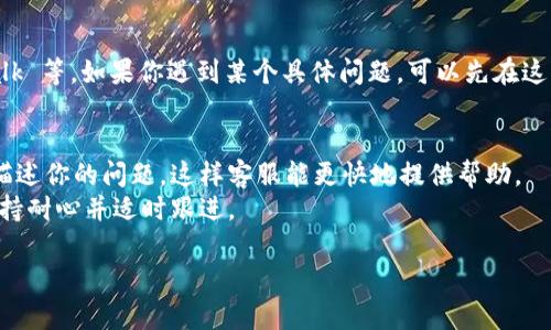 要联系TP钱包的客服，你可以通过以下几种方式进行：

### 一、官网支持
1. **访问官网**：前往 TP 钱包的官方网站（通常是其主域名），在网站上寻找“联系我们”或“支持”页面，通常会提供客服联系方式。
2. **在线聊天**：很多钱包服务会提供在线客服支持，通常在网页右下角可以找到聊天窗口图标。

### 二、社交媒体
TP钱包在多个社交媒体平台上可能会有官方账号，你可以通过这些渠道联系到客服。可以尝试以下平台：
1. **Twitter**：搜索 TP 钱包的官方账号，直接发送私信或留言。
2. **Telegram**：加入 TPU 钱包的官方 Telegram 群组，许多官方支持团队在这里活跃。
3. **Facebook和Instagram**：在这些平台查找 TP 钱包的官方账号，留言或私信。

### 三、电子邮件
如果在官网找不到即时聊天功能，很多时候电子邮件仍然是联系客户支持的传统方式。你可以找到TP钱包的客服邮箱地址，写一封清晰明了的邮件，同时附上你的问题和相关信息。

### 四、社区论坛
很多用户会在社区论坛上解决问题，比如 Reddit 或者 Bitcointalk 等，如果你遇到某个具体问题，可以先在这些平台搜索一下，看看是否有类似问题的解决方案。

### 联系小贴士
- **详细描述问题**：不管你选择哪种方式联系，尽量清晰详细地描述你的问题，这样客服能更快地提供帮助。
- **保持耐心**：有时候客服回复可能比较慢，尤其是在高峰期，保持耐心并适时跟进。

希望这些信息能帮到你！如果还有什么具体问题，随时问我！