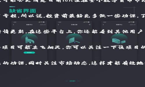 根据你的问题，im钱包的lon值的价值主要取决于市场需求和流通情况。最简单的方式就是查看一下当前的行情，看看它的价格趋势如何。其实，这个问题涉及到几个方面，我们可以详细聊聊。

1. 什么是im钱包和lon值？
首先，im钱包是一种数字钱包，主要用来存储和管理加密货币。而lon值是指在im钱包中使用的一种代币，通常作为交易和支付的媒介。你可以把它理解为数字货币圈里的一个小家伙，用户通过它来进行各种交易。

2. lon值的市场动态
那么，lon值到底值钱吗？这主要取决于市场的供需关系。你说真的，像比特币、以太坊这类主流数字货币，价格波动很大，没事儿看看行情就是个好习惯。当然，lon值看起来可能不那么火，但只要有交易量，还是有一线生机的。

当市场需求增长，用户对lon值的使用频率提高，自然它的价值也会上升。反之，如果交易量下降，lon值的价值可能会受到影响。

3. lon值的价值来自哪里？
在这里，价值的来源无外乎这几个方面：项目本身的技术实力、团队背景、社群氛围以及市场接受度。你如果了解一些趋势分析，可能会更清楚目前lon值在整个数字货币市场中的位置。一般来说，价值跟项目的透明度、开发者的持续支持和社区的活跃度都是息息相关的。

4. 投资lon值需谨慎
说真的，投资任何数字货币都有风险，包括lon值。很多新手在刚接触数字货币的时候，被眼花缭乱的涨幅吸引，最后可能遭遇了亏损。所以说，投资前最好先多做一些功课，了解清楚市场动态，再根据自己的风险承受能力来选择。如果只是想玩玩，那么少量尝试是可以的，但千万不要投入过多的资金。

5. 如何查看lon值的市场行情？
如果你想了解lon值的市场行情，可以通过一些专业的加密货币交易平台来查看。像波场、火币、币安等，这些平台都有实时的行情更新。在这些平台上，你还能看到其他用户关于lon值的讨论，甚至能获取一些投资建议。但要记住，任何建议都需要结合自身的情况去判断。

6. lon值的未来展望
那么，lon值的未来会如何呢？这不是我能准确预测的。市场变化无常，有时候风口一来，所有代币都能随之飞升。而有时候，哪些项目可能灰飞烟灭。你可以关注一下该项目的动态，比如是否有新的应用场景、合作伙伴的加入或者技术的更新。这些都可能加大lon值的可用性和流通性。

7. 结语
在数字货币的世界里，lon值虽然不如主流币种那样闪耀，但它依然有自己的价值和位置。作为用户，你需要保持警惕，做好自己的功课，同时关注市场动态，这样才能有效地维护自己的资产。希望今天的分享能够对你帮助到，如果你还有其他问题，随时可以问我哦！

im钱包,lont值,数字货币/guanjianci
专家揭秘：im钱包中的lon值是否值得投资？独家秘诀告诉你！