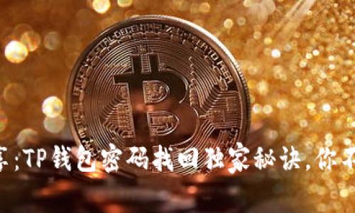 专家分享：TP钱包密码找回独家秘诀，你不得不知！