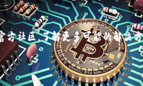 擱置根据我的知识，TP钱包是一个流行的数字资产钱包，但在苹果设备上有时可能会遇到下载问题。以下是一些可能的原因和相应的解决方案，供您参考。

可能的原因
1. **地区限制**：某些应用在特定地区可能无法下载。您可以检查您的Apple ID注册的地区，看看TP钱包是否在该地区的Apple Store中可用。

2. **设备兼容性**：确保您的苹果设备支持TP钱包的最新版本。有时，旧版设备或系统可能不再兼容最新应用。

3. **网络问题**：如果您的网络连接不稳定，可能会导致下载失败。尝试切换Wi-Fi或使用移动数据，再次尝试下载。

解决方案
1. **更改地区设置**：如果确实是地区限制，您可以尝试在设置中更改Apple ID的地区，然后再尝试下载TP钱包。但请注意，这可能会影响您现有应用的可用性。

2. **更新设备**：确保您的设备和iOS系统是最新的。有时开发者会更新应用以支持最新的设备和操作系统。

3. **重启设备**：简单的重启往往能解决很多问题。不妨试试，重启你的苹果设备，然后再尝试下载。

4. **尝试官网或第三方渠道**：如果TP钱包的官网下载链接可用，您也可以尝试访问官网，了解是否有其他下载安装方式。

最后的建议
如果您依然无法下载TP钱包，建议联系TP钱包的客服或访问其官方社区，了解更多可能的解决方案。

希望这些信息对您有帮助！如果有其他问题，欢迎随时问我！