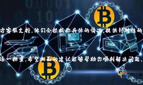 关于“TP钱包打不开链接”的问题，可能涉及多种因素，以下是一些常见的原因及解决方案，希望能帮到你。

### 一、网络连接问题

网络是否正常
首先，确保你的设备连接到一个稳定的网络。无论是Wi-Fi还是移动数据，网络的不稳定都可能导致TP钱包无法打开。你可以尝试切换网络，或者重启路由器，看看问题是否得到解决。

### 二、应用程序更新

检查是否有更新
TP钱包可能需要最新版本才能正常使用。确保你已经更新到最新版本。进入应用商店，查看是否有可用的更新，如果有的话，下载并安装就行了。

### 三、设备兼容性

设备是否兼容
有些老旧设备可能在运行新版本的应用时会出现问题。如果你的手机较旧，可能会影响TP钱包的运行效率。可以考虑更换设备或者尝试在其他设备上安装该应用。

### 四、缓存和数据问题

清除缓存和数据
如果TP钱包的缓存文件过多，可能会导致应用出现故障。你可以尝试在设备的设置中找到TP钱包，点击“清除缓存”和“清除数据”。注意，清除数据可能会导致数据丢失，确保事先备份重要信息。

### 五、安卓手机的权限设置

检查权限设置
确保TP钱包有足够的权限来访问你的设备资源，例如网络、存储等。在设置中找到应用权限管理，查看TP钱包的权限是否全部打开。如果没有，给予相应权限后再尝试打开应用。

### 六、VPN或代理软件冲突

检查是否使用VPN或代理
如果你在使用VPN或者代理软件，可能会导致TP钱包无法正常连接。尝试关闭这些软件，再重新打开TP钱包，看看是否可以正常使用。

### 七、软件故障

软件bug的可能性
如果以上步骤都无法解决问题，可能是TP钱包本身存在bug。你可以访问TP钱包的官方网站或者他们的社交媒体页面，查看是否有相关的通知或维修公告，看看是否是普遍现象。

### 八、联系客服支持

联系技术支持
如果你尝试了以上所有方法，TP钱包仍然无法打开，建议直接联系官方客服支持。他们会根据你具体的情况，提供针对性的解决方案。

### 结语

总之，TP钱包打不开链接的原因可能涉及多个方面，解决问题最好是逐一排查。希望上面的建议能够帮助你顺利解决问题，重新享受TP钱包带来的便利。

如果你对TP钱包还有其他疑问或想了解更多，可以随时向我询问！