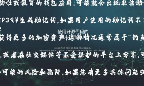 TP钱包（TokenPocket Wallet）是一款广泛使用的数字货币钱包，支持多种区块链资产。助记词通常是由一系列词语组成，用于帮助用户恢复他们的钱包和访问其资产。然而，提到“非法助记词”，可能是指以下几个方面：

1. **助记词的生成方式**：如果助记词不是通过正规渠道生成，比如用户下载了不受信任或假冒的钱包应用，可能就会出现非法助记词。这意味着这些助记词并不安全，可能被黑客或恶意软件利用。

2. **使用非标准助记词**：比特币、以太坊等大多数主流区块链使用一定的标准（如BIP39）生成助记词。如果用户使用的助记词不符合这些标准，那么它很可能就是一种非法或不受支持的助记词。

3. **诈骗行为**：有些诈骗者可能会向用户提供伪造的助记词，声称这可以帮助他们获得更多的加密资产。这种情况通常属于“钓鱼”诈骗，用户一旦输入这些助记词，他们的账户资产便会受到侵犯。

4. **私钥泄露风险**：如果用户在不安全的环境中（例如公共Wi-Fi网络）使用助记词，或者在社交媒体等不受保护的平台上分享，可能会导致助记词被他人非法获取，从而造成资产损失。

总之，使用TP钱包时，确保助记词的生成和保存是通过官方渠道，并保持警惕，以防一些可能的风险和陷阱。如果您有更多具体问题或需要帮助，可以随时询问！