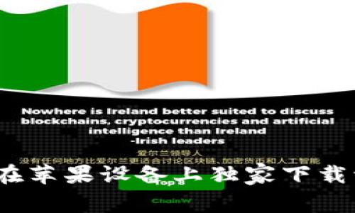 专家分享：如何在苹果设备上独家下载波币钱包的秘诀