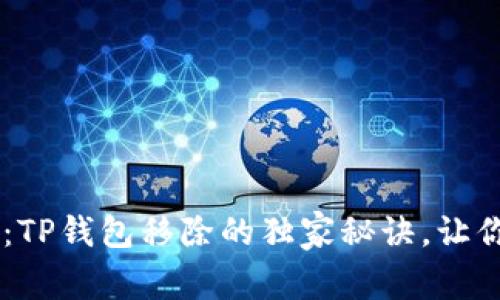 专家分享：TP钱包移除的独家秘诀，让你轻松上手