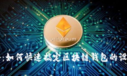 专家独家揭秘：如何快速搞定区块链钱包的设置与管理秘诀