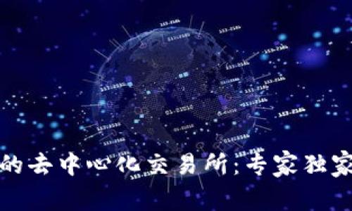 揭秘全球最大的去中心化交易所：专家独家分享赚钱秘诀