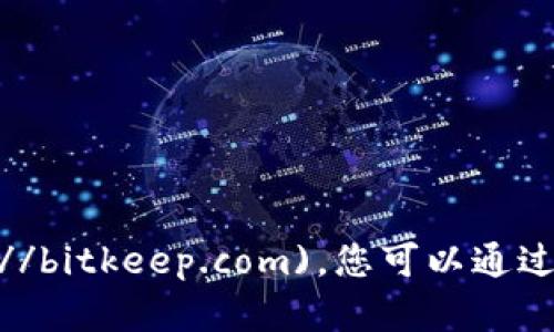 Bitkeep的官网地址是 [https://bitkeep.com](https://bitkeep.com)。您可以通过这个链接访问他们的官方页面，获取最新的信息和服务。