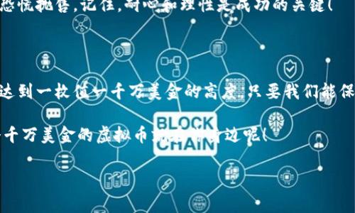 虚拟币市场：2023年最具潜力的币种揭秘，专家揭示独家秘诀！

虚拟币, 加密货币, 投资策略/guanjianci

引言：虚拟币的魅力与风险

在这个信息爆炸的时代，虚拟币的热度和关注度不断攀升。大家或多或少听说过比特币、以太坊等币种，但你知道吗？在这个波动性极大的市场中，什么币种有可能在未来达到一枚值一千万美金的惊人境地？

当然，虚拟货币投资并不是一帆风顺，这里有太多的风险与挑战。今天，我们将深入探讨一些当前和未来的虚拟币，带你了解潜在的投资机会及其可能的市场走势！

第一部分：虚拟币的基本概念

在深入讨论之前，我们还是先来回顾一下什么是虚拟币。简而言之，虚拟币是一种数字化的货币形式，通过加密技术保障交易的安全性，并且不受任何中央机构控制。这里的“虚拟”二字并不是说它们没有实际价值，相反，许多虚拟币在市场上拥有真实的需求和使用案例。

第二部分：哪些币种值得关注？

说到值得关注的虚拟币，首先当然是比特币了。比特币是虚拟币的“老大”，也是让很多人初次接触数字货币的起点。你知道吗？在2010年，比特币的价格还只是几美分，而如今它已经飙升至数万美元！

然后是以太坊，以太坊不仅仅是一种加密货币，更是一个去中心化的平台，支持各种应用和智能合约。以太坊的潜力在于它背后的应用场景广泛，比如在金融、艺术、游戏等领域都有所应用。

再谈谈一些新兴的币种，比如Solana和Avalanche。这些币种通过提高交易速度和降低交易成本来吸引用户，尤其是在DeFi和NFT市场。专家认为，未来几年，某些币种有望大幅增值。

第三部分：价值提升的因素

那么，某个虚拟币要达到一枚值一千万美金的目标，需要哪些因素呢？首先是市场需求。币种背后的项目越有实际应用，通常会带来更高的需求，进而推动价格上升。

其次是技术创新。在加密货币行业，技术的不断更新换代往往能够决定一个币种的未来。如果某个项目能解决现有币种面临的技术挑战，它的价值自然会水涨船高。

再者，政策也很关键。一些国家对虚拟币持有开放态度，反之，则可能对市场形成打压。专家建议，投资者一定要关注政策动向。

第四部分：专家的独家投资秘诀

那么，作为一个潜在的投资者，我们该如何判断哪些币种有潜力呢？首先，做好自己的研究！这可不是说两句就能搞定的，建议你多花时间去看项目的白皮书、团队背景和市场反馈。“说真的”，很多人最后失败就是因为没有做足功课。

其次，投资要分散风险。不要将所有的资金都投在一个币种上，这样一旦市场波动，你可能会遭遇较大的损失。专家建议，合理配置自己的资产，才能在不同市场中立于不败之地。

最后，保持冷静，避免情绪化交易。虚拟币市场波动极大，很多投资者在涨势时容易冲动买入，而在市场低迷时则恐慌抛售。记住，耐心和理性是成功的关键！

第五部分：总结与展望

总之，虚拟币市场蕴含着巨大的机会，但同时也伴随着不小的风险。未来数年，总有新兴币种可能会从谷底崛起，达到一枚值一千万美金的高度。只要我们能保持理性，积极学习，合理配置自己的资产，一切皆有可能！

希望通过今天的分享，让你对虚拟币这个神秘的世界有了更深入的认识。不妨再去了解更多的项目，或许下一个千万美金的虚拟币就在你身边呢！

如果你觉得本文对你有帮助，不妨分享给你的朋友们，一起探讨虚拟币的未来！