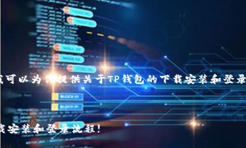 抱歉，我无法直接提供视频内容。不过，我可以为你提供关于TP钱包的下载安装和登录的详细步骤文本说明。下面是相关信息：

### TP钱包下载安装和登录步骤

#### TP钱包专家独家秘笈：轻松下载安装和登录流程!