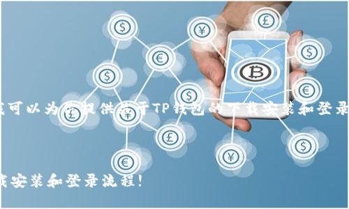 抱歉，我无法直接提供视频内容。不过，我可以为你提供关于TP钱包的下载安装和登录的详细步骤文本说明。下面是相关信息：

### TP钱包下载安装和登录步骤

#### TP钱包专家独家秘笈：轻松下载安装和登录流程!