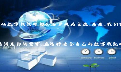 在当前数字经济迅速发展的时代，数字钱包已经成为了我们日常生活中不可或缺的一部分。数字钱包不仅能帮助我们方便快捷地进行支付，还能有效管理我们的财务。下面，我将为你详细介绍一些热门的数字钱包应用，以及它们的特点与优势。

一、什么是数字钱包?

说真的，数字钱包就像是你口袋里的钱包，但它更智能、更安全。它可以存储你的银行卡信息、信用卡信息，甚至还可以存放一些虚拟货币。现在很多商家和服务都支持数字钱包支付，让我们能够在购物、转账、甚至支付账单时方便许多。

二、常见的数字钱包应用推荐

现在市场上有很多数字钱包应用，这里我给大家推荐几个广受欢迎的。

h41. 支付宝/h4
支付宝可谓是中国数字钱包的代表。它的功能不仅限于支付，还可以进行生活缴费、理财、信用贷款等服务。除了国内，支付宝还在国际上有了一定的使用基础，比如在东南亚的一些国家也是支持的哦。

h42. 微信支付/h4
关于微信支付，绝对是一个方便的选择。它与社交平台的紧密结合，使我们在聊天时就能轻松转账或支付，不再需要复杂的操作。很多小商家也支持微信支付，真的很方便。

h43. 苹果钱包/h4
如果你是苹果用户，那么绝不能错过苹果钱包。通过这一应用，你不仅能存储信用卡和支付，还能管理各种卡券和票据，简直是个“万能钱包”。不过Apple Pay在中国的普及率相比前两者稍低一些。

h44. Google Pay/h4
这是一个国际化的数字钱包应用，支持多种银行卡，并且具备非常强的安全性。它能够在全球范围内进行支付，特别适合经常出国的人士。

h45. Venmo/h4
如果你在美国，这个应用可能会很喜欢。Venmo支持人与人之间的简单转账，并且能够通过社交化分享来互动，一些年轻用户特别喜欢。

三、如何选择最适合自己的数字钱包?

选择数字钱包时，除了考虑功能，还要看其安全性、易用性以及是否被广泛接受。比如，支付时选择的商家是否支持这个钱包，付款过程是否简便等。你也可以根据自己的生活习惯来选择合适的应用。

四、使用数字钱包的安全注意事项

虽然数字钱包给我们带来了便利，但在使用过程中我们依然要保持警惕。下面的一些安全注意事项希望能帮助你更安全地使用数字钱包。

h41. 设置强密码/h4
说真的，护住你的钱包，最重要的就是设置一个强密码。避免使用生日、电话号码等容易被猜到的信息。

h42. 开启双重身份验证/h4
尽量开启双重身份验证功能，这样即便有人获取了你的密码，也很难进入你的账户。

h43. 时刻关注账户动态/h4
定期检查你的账户活动，若发现任何异常，及时采取措施，比如立即冻结账户或联系客服。

h44. 避免在公共网络下支付/h4
在公共Wi-Fi下进行支付是非常危险的事情，所以尽量避免在这些网络下使用数字钱包。

五、未来的数字钱包前景

随着科技的进步，数字钱包的功能将不断扩展，结合区块链技术的数字货币钱包、内置金融理财服务的数字钱包等都会逐步成为主流。未来，我们或许能通过更先进的技术来进行无缝支付，而这些都离不开你我这样的普通用户的参与。

总结

总的来说，数字钱包的便利性无可置疑。无论你是想要快速支付，还是进行简单的转账，数字钱包都能满足你的需求。在选择适合自己的数字钱包时，记得考虑安全性以及使用习惯。希望你能找到最适合自己的数字钱包，享受科技带来的便捷生活。

数字钱包,支付应用,在线支付/guanjianci

专家揭秘：独家数字钱包使用秘诀，让你的支付更安全便捷