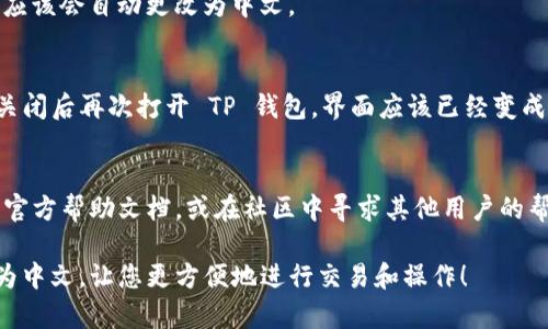 要将 TP 钱包博饼交易所的界面更改为中文，您可以按照以下步骤进行操作：

步骤一：打开 TP 钱包
首先，确保您已成功下载并安装了 TP 钱包应用。打开应用后，确保您已登录到您的账户。

步骤二：进入设置菜单
在主页的右下角，您会看到一个“我”的图标，点击它进入您的个人中心。在个人中心界面，您会看到一个“设置”选项，通常位于右上角或下方菜单中。

步骤三：选择语言选项
进入设置后，寻找“语言”或“语言设置”选项。这个选项可能会被标记为“Language”或“Languages”。点击它，您就会看到可选择的语言列表。

步骤四：选择中文
在语言列表中，找到“中文”选项，点击选择。此时，应用程序的界面应该会自动更改为中文。

步骤五：重启应用
有时候，为确保更改生效，您可能需要关闭应用并重新打开一次。关闭后再次打开 TP 钱包，界面应该已经变成中文了。

注意事项
如果您在找到语言设置的过程中遇到困难，可以参考 TP 钱包的官方帮助文档，或在社区中寻求其他用户的帮助。有些版本的 TP 钱包界面布局可能不一样，因此要灵活应对。

希望这些步骤能帮助您顺利将 TP 钱包博饼交易所的语言更改为中文，让您更方便地进行交易和操作！