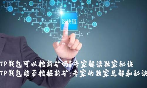 TP钱包可以挖新矿吗？专家解读独家秘诀
TP钱包能否挖掘新矿：专家的独家见解和秘诀
