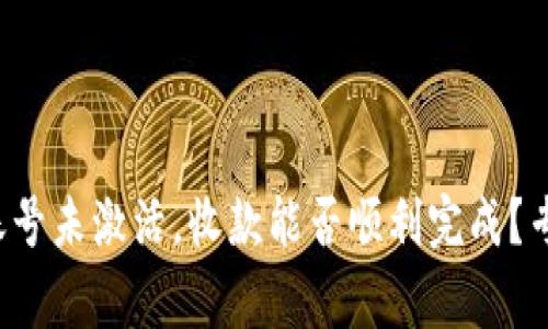 TP钱包账号未激活，收款能否顺利完成？专家揭秘！