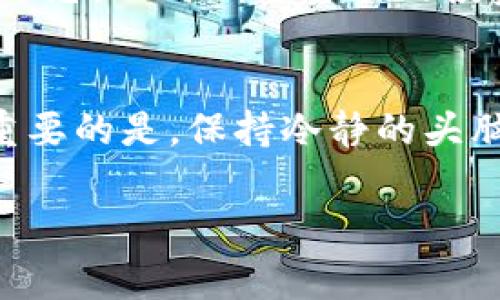 关于TRX币（Tron币）是否可以投资，这个问题涉及多个方面，包括市场情况、技术背景、投资风险等。在决定是否投资TRX之前，了解一些关键因素是非常重要的。

1. TRX币的基本了解
首先，TRX是Tron网络的原生代币。Tron网络的核心目标是构建一个去中心化的互联网生态系统，让内容创作者更好地控制自己的作品和收入。简单来说，Tron试图通过区块链技术，改变当前内容分发的方式，更加公平和高效。

2. TRX币的市场表现
在过去几年，TRX币经历了一些波动。大多数人关注的可能是它在交易所的价格变化。说真的，投资加密货币就像坐过山车，价格上下波动非常剧烈。不过，相比于一些其他加密货币，TRX的波动性相对较小，这一点可能会吸引一些风险承受能力较低的投资者。

3. 技术基础及应用场景
Tron的技术基础非常扎实，特别是在智能合约和去中心化应用（DApp）的开发方面。许多开发者选择在Tron网络上构建他们的项目，这代表了Tron有一定的生态系统支持。你懂的，强大的生态系统通常意味着更大的发展潜力。如果你对技术发展感兴趣，可以多关注一下Tron网络上的新项目。

4. 投资风险
当然，投资TRX也伴随着风险。加密市场的波动性非常大，政策法规的变化、市场情绪的波动都可能影响TRX的价位。此外，加密货币市场仍在发展阶段，技术问题或竞争对手的崛起也可能对TRX产生不利影响。因此，作为投资者，了解风险是非常重要的。

5. 如何判断是否投资TRX
在判断是否投资TRX时，可以考虑几个方面：
ul
listrong项目背景:/strong 了解Tron的开发团队及其目标，看看是否有合理的长远规划。/li
listrong市场需求:/strong 分析Tron解决的痛点，看看市场是否存在需求。/li
listrong技术进展:/strong 关注Tron的技术更新和社区活跃度，这反映了其健康的发展状况。/li
/ul

6. 其他投资建议
如果你决定投资TRX，建议不要把所有的资金全部投入进去。可以考虑分散投资，降低风险。同时，保持对市场的敏感和了解，关注新闻动态，及时调整自己的投资策略。

7. 结论
投资TRX币是有可能的，但建议在投资之前做好充分的研究和准备。了解市场、项目背景及风险因素，才能做出更明智的投资决策。最重要的是，保持冷静的头脑，不要被短期的价格波动所左右。投资是一场马拉松，而不是短跑，耐心和理智才是成功的关键。

希望这些信息能够帮助你更好地了解TRX币是否适合投资。如果你还有其他问题，随时可以问哦！