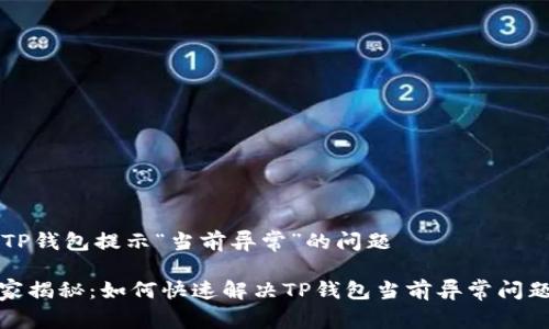 ### 解决TP钱包提示“当前异常”的问题

#### 专家揭秘：如何快速解决TP钱包当前异常问题的独家秘诀