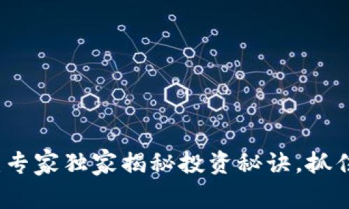 币圈首码项目：专家独家揭秘投资秘诀，抓住未来财富机会