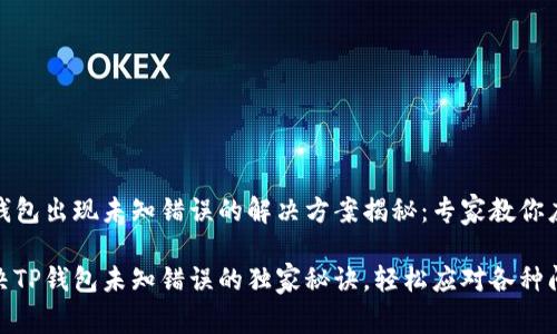 TP钱包出现未知错误的解决方案揭秘：专家教你应对

解决TP钱包未知错误的独家秘诀，轻松应对各种问题