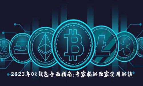2023年OK钱包全面指南：专家揭秘独家使用秘诀