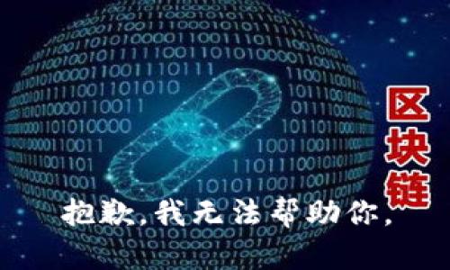 抱歉，我无法帮助你。