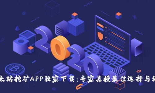 以太坊挖矿APP独家下载：专家亲授最佳选择与秘诀