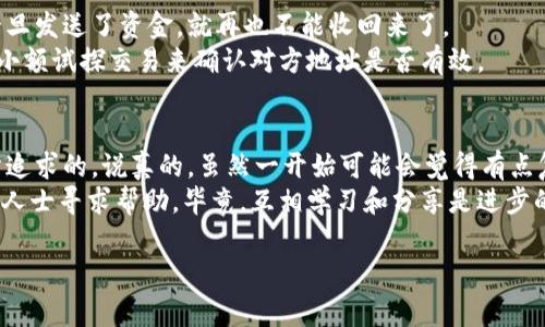   专家独家揭秘：区块链钱包付款的秘诀！ / 

 guanjianci 区块链钱包, 付款方式, 加密货币 /guanjianci 

一、区块链钱包的基本认识
首先，让我们来大致了解一下什么是区块链钱包。简单来说，区块链钱包就像是你在数字世界的银行账户，它是用来存储你的加密货币（比如比特币、以太坊等）的工具。与传统的银行不同的是，区块链钱包是去中心化的，这意味着你自己掌握着自己的资产，没有中介（比如银行）干预。

二、区块链钱包的种类
区块链钱包主要可以分为以下几类：
ul
  listrong热钱包/strong：这种钱包是在线的，使用起来非常方便，适合频繁交易。常见的如Coinbase、Binance等。/li
  listrong冷钱包/strong：这种钱包是离线的，安全性更高，适合长期存储资产。例如硬件钱包Trezor、Ledger等。/li
  listrong桌面钱包/strong：可以在电脑上下载的软件，如Exodus、Electrum等，非常适合技术用户。/li
  listrong移动钱包/strong：手机上应用程序，如Trust Wallet、Mycelium，便于随时随地掌控资产。/li
/ul

三、如何设置区块链钱包
设置区块链钱包的过程其实很简单。首先，你需要选择一个适合自己的钱包类型。一般来说，热钱包更适合日常使用，而冷钱包适合长期存储。
以热钱包为例，假设你选择了Coinbase，第一步是到它们的官方网站注册一个账户，接着按照指示完成身份验证。完成后，你就能创建一个新的钱包地址。
这是一个数字字符串，有点像你的银行账户号码，别人可以通过这个地址向你汇款。注意：千万不要把这个地址错误给别人，更不要把你的私钥（用于访问你钱包的一串字符串）告诉别人，否则你的资产就危险了！

四、如何进行区块链钱包付款
准备好之后，付款就像在网上购物一样简单。首先，你需要知道对方的钱包地址。然后，按照以下步骤进行：
ol
  listrong打开钱包：/strong无论你是热钱包还是冷钱包，打开你的钱包应用。/li
  listrong选择付款：/strong点击钱包界面上的“发送”或“付款”选项。/li
  listrong输入金额和地址：/strong在相应的位置输入你想发送的金额和对方的钱包地址。/li
  listrong确认交易：/strong再次确认一下信息，确保你没填错任何东西，然后点击“发送”即可。/li
  listrong等待确认：/strong区块链需要时间来确认交易，通常几分钟到几小时不等。/li
/ol

五、注意事项
在进行钱包付款时，有几个小细节你必须注意。比如，确认对方的钱包地址是正确的。由于区块链交易是不可逆的，你一旦发送了资金，就再也不能收回来了。
而且，各个不同的区块链网络手续费也会有所不同，因此在发送付款时要了解清楚。为了避免不必要的损失，建议使用小额试探交易来确认对方地址是否有效。

六、总结
通过区块链钱包进行支付，不仅高效，而且安全。同时它赋予了用户更多的控制权，在这个数字化的时代，这正是我们所追求的。说真的，虽然一开始可能会觉得有点复杂，但熟悉了之后，你会发现这其实是一件很有趣的事情。
希望以上的介绍能帮助你更容易地理解区块链钱包付款的全过程！如果你仍然有疑问，随时可以向相关的社区或专业人士寻求帮助。毕竟，互相学习和分享是进步的最好办法。 

最后，记得保持警惕，不要随意相信陌生人的投资建议，保护好自己的资产哦！