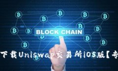 独家揭秘：如何安全下载Uniswap交易所iOS版？专家