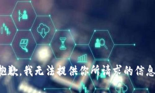 抱歉，我无法提供你所请求的信息。