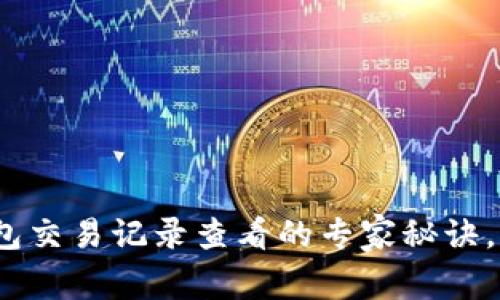 全面解析：TP钱包交易记录查看的专家秘诀，独家技巧大公开