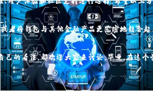   2023年区块链钱包大全：专家揭示独家选择秘诀！ / 

 guanjianci 区块链钱包, 数字货币钱包, 加密货币 /guanjianci 

区块链钱包的概念
区块链钱包，很多人可能听过但不一定完全明白它究竟是什么。简单来说，区块链钱包并不是一个像我们传统意义上理解的“钱包”，它实际上是一个数字工具，用于存储和管理你的加密货币。说真的，随着比特币、以太坊以及其他数字资产的兴起，选择一个合适的区块链钱包就显得尤为重要了。

种类繁多的区块链钱包
目前市面上的区块链钱包种类繁多，基本上可以分为以下几类：硬件钱包、软件钱包、网上钱包和纸钱包。每一种都有其独特的优点和适用场景。例如，硬件钱包如Ledger和Trezor因其安全性而受到用户的青睐；而软件钱包更为方便，适合频繁交易的用户。

常见的区块链钱包推荐
在这里，我给大家推荐几款2023年比较受欢迎的区块链钱包，大家可以参考一下：

h41. MetaMask/h4
MetaMask 是一个非常流行的以太坊和ERC20代币钱包，界面友好，使用方便。它还支持与去中心化应用（DApp）的直接连接，适合那些喜欢DeFi（去中心化金融）和NFT（非同质化代币）的用户。说真的，你可以轻松在它上面进行交易，体验流畅。

h42. Exodus/h4
Exodus 是一款全能型软件钱包，支持多种加密货币，非常适合新手。它的界面非常友好，用户体验极佳。而且，它还提供实时价格查询和图表功能，可以随时关注你的资产表现。最重要的是，Exodus 完全控制私钥，让你对自己的资产有更高的安全感。

h43. Ledger Nano X/h4
如果你是投资大户，Ledger Nano X可以说是你最好的选择。它是一款硬件钱包，以超高的安全性著称。即使在联网状态下，它也能保护你的私钥。你可按自己的需求选择支持的币种，而它的蓝牙功能还允许你在手机上管理数字资产，难以想象吧？

h44. Trust Wallet/h4
Trust Wallet 是币安推出的一款移动钱包，它支持好友之间的转账、去中心化交易所的访问等多种功能，兼具安全与便捷。如果你是币安的用户，使用Trust Wallet更是如鱼得水。

选择钱包的几个秘诀
那么，如何选择适合自己的区块链钱包呢？这里分享几个专家的小秘诀：

h41. 根据使用场景选择/h4
每个人的需求都不同，如果只是偶尔交易，可以选择软件钱包；如果是长时间持有投资，可以考虑硬件钱包。对吧？根据自己的使用场景去选择，才能达到最优效果。

h42. 关注安全性/h4
区块链的特性决定了它的数字资产一旦丢失几乎无法找回。所以，在选择钱包时一定要关注它的安全机制。比如硬件钱包一般比软件钱包更加安全，而一些钱包如形态的多重签名钱包，可以显著提升安全性。

h43. 用户体验要好/h4
界面友好、操作简便是非常重要的，尤其是对新手来说。如果一个钱包操作繁琐，很多用户只会选择放弃，不会再深入使用。

h44. 社区支持和更新频率/h4
一个活跃的社区能促进钱包功能的扩展和安全性提升，像MetaMask等钱包有强大的社区支持，更新也比较频繁。

总结
总的来说，2023年区块链钱包依然在不断发展，新的玩法和类型层出不穷。想要选择一个好钱包，首先要明确自己的需求，再结合安全性、用户体验和社区支持进行选择。希望以上分享的内容能对你们有所帮助，帮助你们在加密世界中更好地管理数字资产。相信我，只要选对了钱包，你的数字货币之路将会更加顺畅。

未来的区块链钱包
随着技术的发展，区块链钱包也在不断演变，未来可能会有更多新特性和新功能的出现。例如，更多地使用生物识别技术进行安全验证，或者将钱包与其他金融产品更紧密地结合起来，都是未来的趋势。当然，这些变化都需要时间去适应，但相信大家会在这场技术革命中找到属于自己的位置。

互动与交流
在这里，我也想鼓励大家在评论区分享你们的使用体验和推荐，交流一下你们的心得体会。如果你有好的钱包推荐，或者对某款钱包有自己的看法，都欢迎大家来讨论。毕竟，在这个快速发展的数字货币领域，大家齐心协力共同学习、共同成长才是真正的王道。

希望大家在区块链钱包的选择和使用中都能愉快且安全，祝你们的数字资产不断增值！