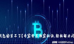 TP钱包安装不了？专家分享