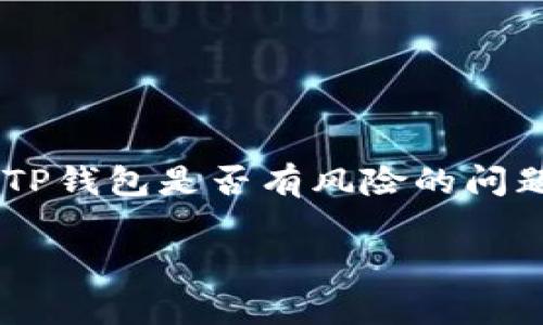区块链技术的普及带来了许多新生事物，其中TP钱包（TP Wallet）是一个在加密数字货币领域备受关注的钱包应用。关于下载TP钱包是否有风险的问题，其实这个话题是相当复杂的。在这个数字资产风险日益加大的时代，理解风险的本质，正确地使用这些工具，就显得尤为重要。

下载TP钱包的风险因素与专家独家揭秘秘诀