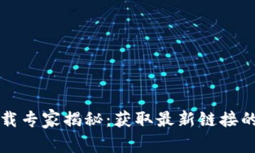 比特派下载专家揭秘：获取最新链接的独家秘诀