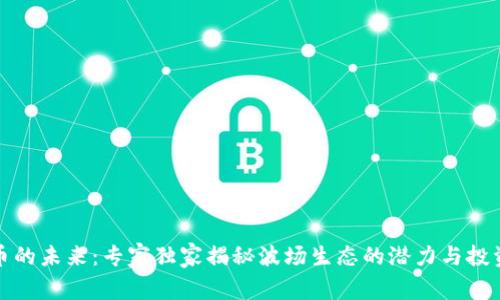 波场币的未来：专家独家揭秘波场生态的潜力与投资秘诀