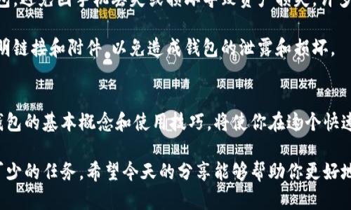 区块链钱包是现代数字经济中一个重要的概念，它不仅是加密货币交易的基础工具，也是用户与区块链网络互动的桥梁。简单说，区块链钱包的主要功能就是存储和管理加密货币，并且能够进行加密货币的收发操作。

什么是区块链钱包？
区块链钱包其实可以理解为数字化的“钱包”，就像你用来存放现金和银行卡的实体钱包一样。通过区块链钱包，用户不仅可以安全地储存数字货币，还可以随时进行转账，与朋友家人之间快速汇款，或者在网上购买商品。

而与传统钱包不同的是，区块链钱包是围绕区块链技术构建的，具有去中心化的特点。也就是说，没有中央银行或机构来监管或控制这些钱包，用户完全掌握自己的资产。这种设计保障了用户的数据隐私和安全性，可以有效避免黑客攻击或其他安全风险。

区块链钱包的类型
区块链钱包大致可以分为两种类型：热钱包和冷钱包。热钱包是指常常在线的数字钱包，用户可以随时随地使用（比如手机钱包或网页钱包）。这种方便性使得用户转账较为迅速，但同时也存在被黑客攻击的风险。

而冷钱包通常是离线状态的，比如硬件钱包或纸钱包。这种钱包的安全性相对较高，非常适合长期储存大量加密货币。但缺点是，在需要使用钱的时候，转账的速度可能会慢一些。

为什么要使用区块链钱包？
随着数字货币的普及，越来越多的人开始考虑使用区块链钱包。首先，区块链钱包允许用户控制自己的资产，而不是交给银行或其他金融机构管理。这种自主管理的方式让财务自由度更高，更符合新时代的金融理念。

其次，区块链的透明性、不可篡改性以及去中心化的特性使得区块链钱包在处理交易时能够提供更高的安全性和可信度。这对于在网上交易、汇款等场景中显得尤为重要。

如何选择合适的区块链钱包？
选择一个合适的区块链钱包并不是一件容易的事。首先，用户需要考虑的是安全性。在选择钱包时，务必选择那些具有良好口碑和安全性能保证的钱包。考虑到安全，建议使用冷钱包进行大额资金存储，而热钱包可以用于日常小额交易。

另外，用户也需要关注钱包的易用性。特别是对于刚刚接触区块链技术的新手来说，简单易用的界面和操作过程是至关重要的。用户不妨在选择之前对多个钱包进行比较，从用户评价和使用体验中找到最适合自己的选项。

区块链钱包的使用注意事项
在使用区块链钱包时，务必保持警惕，这些小细节可能会影响到你的资产安全。首先，要定期备份你的钱包，避免因手机丢失或损坏导致资产损失。许多钱包都可以通过助记词进行备份，这个助记词就像你的私钥一样重要，绝不能让任何人获取。

其次，注意更新钱包软件至最新版本，确保你使用的是拥有最新安全功能的版本。此外，不要随意点击不明链接和附件，以免造成钱包的泄露和损坏。

总 结
区块链钱包是现代金融生态中的关键组成部分，它提供了一个安全、便捷和高效的资金管理工具。了解钱包的基本概念和使用技巧，将使你在这个快速发展的数字经济中更具竞争力。

无论你是加密货币的新手，还是经验丰富的投资者，选择合适的区块链钱包并确保其安全，都是你必不可少的任务。希望今天的分享能够帮助你更好地理解区块链钱包，加深对数字货币的认识，让你在未来的投资中游刃有余。