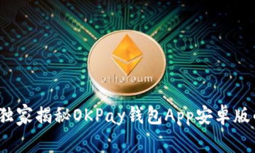 专家解析：独家揭秘OKPay钱包App安卓版的使用秘诀