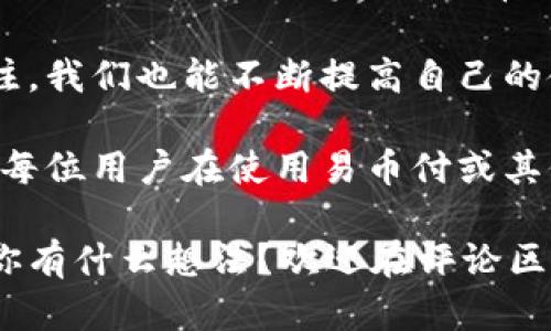 关于易币付的真相与背后的阴影

在如今这个信息泛滥的时代，关于各种支付方式的信息层出不穷，很多人对某些支付工具的信用和安全性都有着各种各样的看法。最近，一些用户在讨论“易币付”时提出了“是不是很多黑钱”的疑问，这个问题引发了我深入思考。今天我们就来聊聊易币付的相关内容，以及它是否与黑钱有关。

易币付的基本介绍

首先，我们来了解一下易币付是什么。易币付是一种新兴的支付工具，类似于我们常用的支付宝、微信支付等，但它又有自己独特的特点。用户可以通过它进行在线支付、转账等操作，它的目标是提供一种更快速便捷的支付体验。

不过，像任何新事物一样，易币付也伴随着争议。尤其是在网络交易日益频繁的今天，如何确保资金的安全、避免黑钱的流通，成为了一个不容忽视的问题。

为什么会有“黑钱”的疑虑？

这其实与支付行业的特殊性有关。众所周知，网络交易虽然方便，但也为非法行径提供了可乘之机。一些用户出于对易币付的不了解，或者对网络支付工具的某些负面新闻感到恐慌，便产生了“易币付是不是很多黑钱”的疑问。

说真的，任何支付工具都有可能被不法分子利用。我们不能因为某个平台存在风险就全盘否定它的价值和优势。易币付本质上是为了方便人们的生活，而不是为了洗黑钱。

易币付的安全机制

易币付作为一个支付平台，为了保障用户的资金安全，往往会设置一系列的安全机制。这些机制包括但不限于身份验证、资金监控、交易记录等。通过这些方式，易币付能够有效地降低用户资金被盗的风险。

而且，国家对支付行业的监管也日益强化。例如，很多国家已经开始实施严格的反洗钱法律，对可疑交易进行监控。这在一定程度上也能保护用户的权益，避免在使用过程中遇到安全问题。

用户的使用体验如何？

在评判一个支付工具的时候，用户的使用体验是不可忽视的一部分。一些用户反馈称，使用易币付进行交易的方便性和迅速性让他们感到满意。有些人提到，特别是在需要快速转账的情况下，易币付的准确性和及时性非常出色。

可见，在用户使用的层面上，易币付的确做到了很多支付工具难以实现的便利。然而，归根结底，用户的信任建立在“安全”之上。只有当用户感到资金安全得到保障时，他们才会愿意更加深入地使用这个平台。

如何辨别合法与非法交易？

尽管绝大多数用户在使用易币付时都是合法合规的，但不可否认的是，网络交易的特殊性依然让一些不法分子有了可乘之机。因此，作为用户，我们应该具备一定的辨别能力，以确保自己的资金安全。

那么，在使用易币付的过程中，有哪些迹象可能表明某笔交易是不合法的呢？

ul
    listrong异常高额交易：/strong如果某笔交易金额异常高，且没有合理解释，那么就要多加留意。/li
    listrong不明身份的交易对象：/strong当你与一个不熟悉的对象进行交易时，尤其要谨慎，确认对方的身份与交易目的。/li
    listrong交易记录不清晰：/strong合理的交易应该有清晰的流水记录，如若你的交易记录“消失”或不清晰，那么就要小心了。/li
/ul

用户反馈与社区讨论

用户的声音始终是评价一个支付工具是否成功的重要标准。在各大社交平台上，我们可以看到很多关于易币付的正面与负面评价。一部分用户认为易币付的确解决了他们在普通支付工具无法实现的诸多问题，但也有用户提到在使用过程中遇到过一些不愉快的经历。

例如，有用户在使用过程中发现自己的资金被莫名扣除，联系易币付客服却未能得到及时的回应。这让他们感到不安，同时也影响了他们对易币付的信任。不过，无论如何，这些反馈都是非常宝贵的，可以帮助易币付在后续的服务中进行改进。

总结与展望

总的来说，“易币付是不是很多黑钱”这个问题并不是绝对的。当我们更深入地去了解这个支付工具的背后机制，及其在用户生活中的作用时，我们会发现，易币付在便捷的同时确实也存在一定的安全隐患。

作为用户，重要的是提高自己的风险意识，学习辨别哪些操作是正常的，哪些可能存在风险。同时，通过对用户反馈和社区讨论的关注，我们也能不断提高自己的使用体验，实现更安全的支付体验。

未来，支付行业将持续发展，技术的革新也会给我们带来更多的便利。当然，在享受便利的同时，我们也不能忽视安全的重要性。希望每位用户在使用易币付或其他支付工具时，都能做到理性判断，确保自身资金安全。

记得常关心自己使用的支付工具，不断学习最新的安全知识，这样才能在数字化时代中，愉快而安全地进行支付，享受生活的乐趣。你有什么想法？欢迎在评论区分享你的观点与经验！