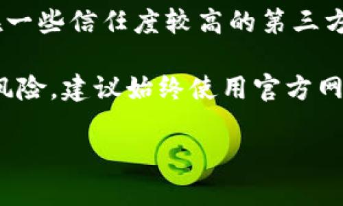 我无法直接提供下载链接或具体的应用程序位置。不过，您可以尝试以下几个步骤来下载TP钱包（Trust Wallet）：

1. **访问官方网站**：您可以直接访问Trust Wallet的官方网站，查找下载链接，通常会有最新版本的APK下载选项。

2. **应用商店**：如果您使用的是安卓设备，可以在Google Play商店中搜索“Trust Wallet”进行下载。对于iOS用户，可以在App Store中搜索相应的应用。

3. **第三方网站**：如果在官方渠道找不到APK文件，您也可以在一些信任度较高的第三方APK下载网站（如APKPure或APKMirror）中搜索并下载。

4. **安全性**：下载APK时，请确保来源可靠，以避免潜在的安全风险。建议始终使用官方网站或知名的应用商店以确保安全性。

如果您需要更具体的操作步骤或有其他问题，请告诉我！