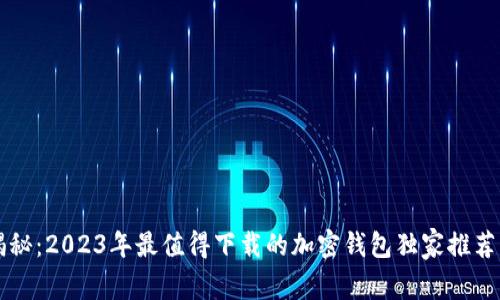 专家揭秘：2023年最值得下载的加密钱包独家推荐与秘诀