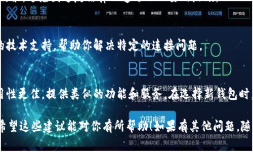 在某些国家或地区，tp钱包可能会遭遇服务器不可用的情况。这通常是由于当地法律法规、网络限制或技术故障等原因造成的。以下是一些可能的解决方案和建议，帮助你处理这个问题。

1. 检查网络连接
首先，你需要确认自己的网络连接是否正常。有时候，服务器不可用可能只是因为网络问题，比如WiFi信号不稳定或移动数据无信号。试着重启路由器或者切换到不同的网络环境，看看是否可以解决问题。

2. 修改DNS设置
如果你确认网络正常，但仍然无法访问tp钱包，尝试修改DNS设置可能会有所帮助。使用公共DNS服务器，如Google的8.8.8.8和8.8.4.4，或者Cloudflare的1.1.1.1，可能会提高连接的稳定性。

3. 使用VPN服务
许多国家对区块链相关服务有严格的监管，可能会限制部分钱包或交易所的访问。使用VPN可以让你隐藏真实IP地址，通过伪装成其他国家的用户来绕过这些限制。市面上有很多VPN服务可以选择，一定要选一个信誉良好的哦，保证你的数据安全。

4. 更新应用程序
有时候，钱包的服务器不可用也可能是应用版本过旧造成的。在应用商店中检查是否有tp钱包的更新版本，及时更新可能会解决一些连接问题。

5. 了解当地法律法规
对于加密货币和区块链技术的法律法规，各国差异很大。在访问tp钱包之前，最好了解一下当地的政策，避免因违反法律而遭遇不必要的麻烦。

6. 寻求技术支持
如果你尝试了以上方法仍然无法解决问题，建议直接联系tp钱包的客户支持。他们可以提供专业的技术支持，帮助你解决特定的连接问题。

7. 尝试其他钱包
如果tp钱包确实在你的国家不可用，考虑寻找其他钱包替代方案。一些钱包可能在不同地区的可用性更佳，提供类似的功能和服务。在选择新钱包时，确保它们的安全性和用户评价。

总之，遇到tp钱包服务器不可用的情况，切勿惊慌。通过以上几个方法，很可能能够找到解决方案。希望这些建议能对你有所帮助！如果有其他问题，随时可以问我哦！