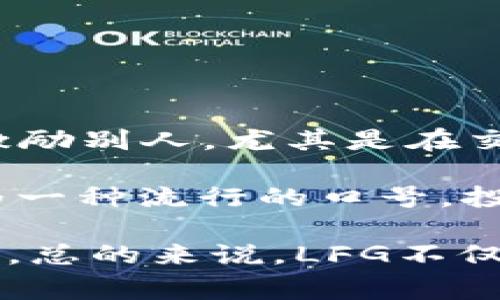 “LFG”在币圈通常代表“Let's F***ing Go”的缩写。这是一种表达兴奋、期待或决心的俚语，常用于鼓励或激励别人，尤其是在交易或投资上行势良好时，大家可能会使用这个短语来表达对市场的热情和乐观。

在币圈，随着交易的波动，市场行情变化无常，因此“LFG”这个缩写经常出现在社交媒体、论坛和群聊中，成为一种流行的口号。投资者在看到某种货币有良好表现时，容易用这个词来互相激励和欢呼，传达出一种共同参与和追梦的氛围。

如果你在某个币圈群聊中看到这种表达，不妨理解为大家在一起为某一种货币的未来表现加油助威的意思。总的来说，LFG不仅是一个口号，更是一种积极向上的交流方式。